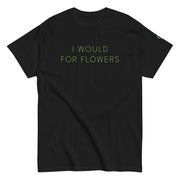 Test I WOULD FOR FLOWERS printed on unisex T-Shirt
