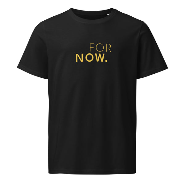 The words FOR NOW printed on the front of a black unisex t-shirt 