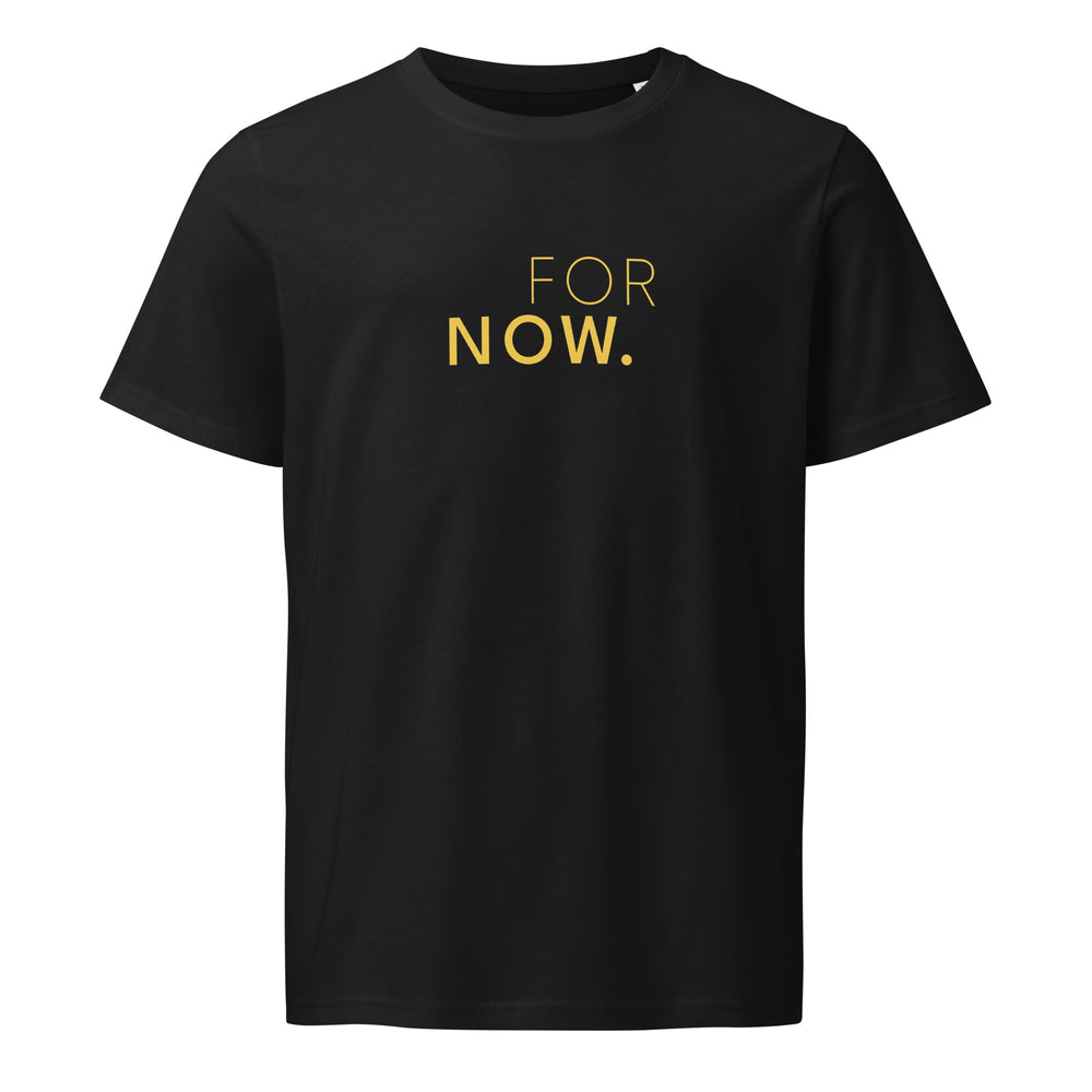 The words FOR NOW printed on the front of a black unisex t-shirt 