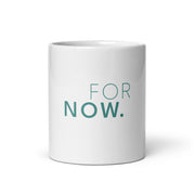 Words FOR NOW printed in teal on a white glossy ceramic mug