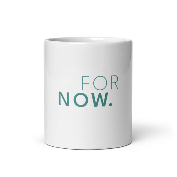 Words FOR NOW printed in teal on a white glossy ceramic mug